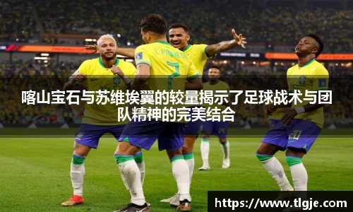 喀山宝石与苏维埃翼的较量揭示了足球战术与团队精神的完美结合