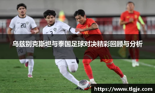 乌兹别克斯坦与泰国足球对决精彩回顾与分析