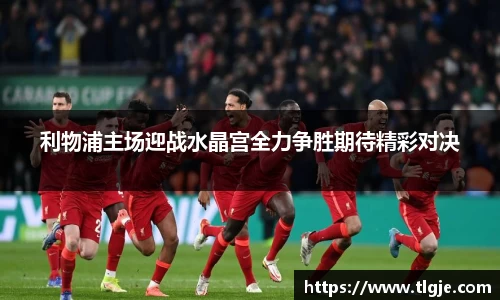 利物浦主场迎战水晶宫全力争胜期待精彩对决