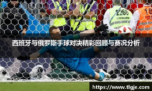 西班牙与俄罗斯手球对决精彩回顾与赛况分析
