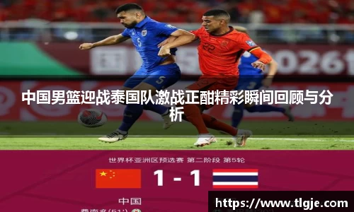 中国男篮迎战泰国队激战正酣精彩瞬间回顾与分析