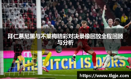 拜仁慕尼黑与不莱梅精彩对决录像回放全程回顾与分析