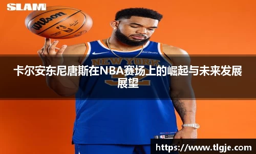 卡尔安东尼唐斯在NBA赛场上的崛起与未来发展展望
