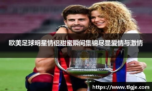 欧美足球明星情侣甜蜜瞬间集锦尽显爱情与激情